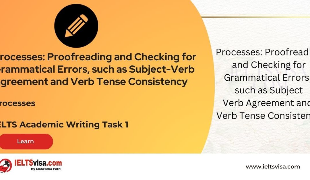 Processes – Proofreading and Checking for Grammatical Errors, such as Subject-Verb Agreement and Verb Tense Consistency