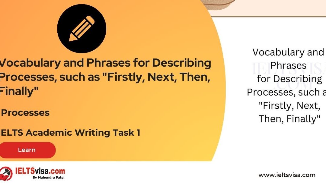 Processes – Vocabulary and Phrases for Describing Processes, such as “Firstly, Next, Then, Finally”